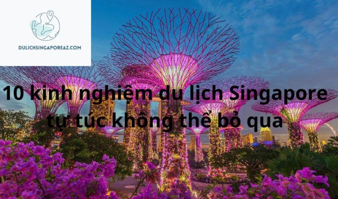 10 kinh nghiệm du lịch Singapore tự túc không thể bỏ qua