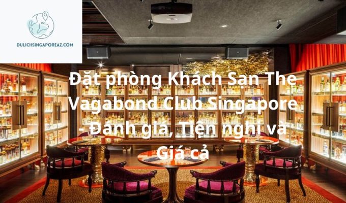 Đặt phòng Khách Sạn The Vagabond Club Singapore - Đánh giá, Tiện nghi và Giá cả