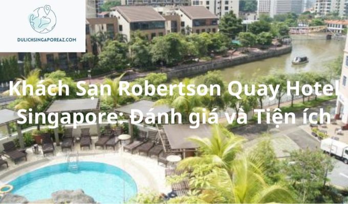 Khách Sạn Robertson Quay Hotel Singapore: Đánh giá và Tiện ích