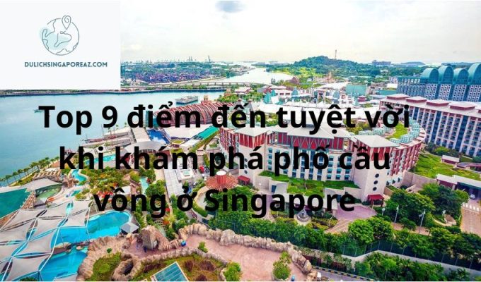 Top 9 điểm đến tuyệt vời khi khám phá phố cầu vồng ở Singapore