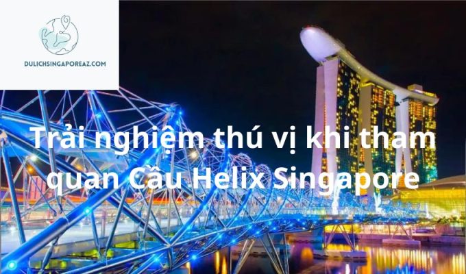 Trải nghiệm thú vị khi tham quan Cầu Helix Singapore
